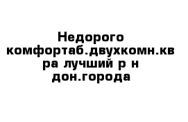 Недорого комфортаб.двухкомн.кв-ра лучший р-н дон.города